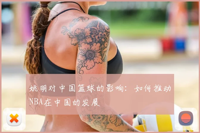姚明对中国篮球的影响：如何推动NBA在中国的发展
