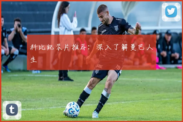 科比纪录片推荐：深入了解曼巴人生