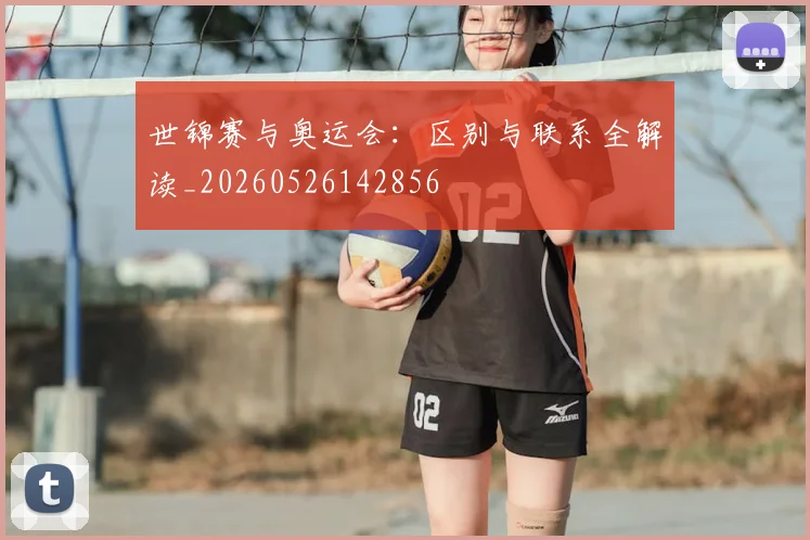 世锦赛与奥运会:区别与联系全解读_20260526142856