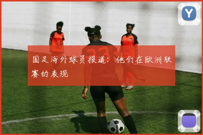 国足海外球员报道:他们在欧洲联赛的表现