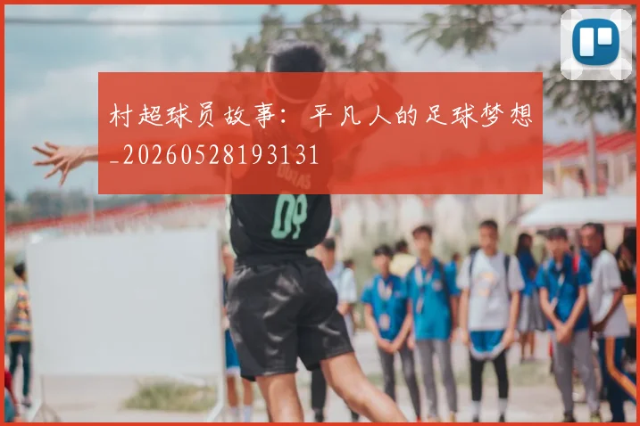 村超球员故事：平凡人的足球梦想_20260528193131